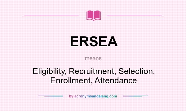 What does ERSEA mean? It stands for Eligibility, Recruitment, Selection, Enrollment, Attendance