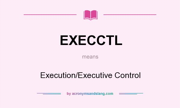 What does EXECCTL mean? It stands for Execution/Executive Control