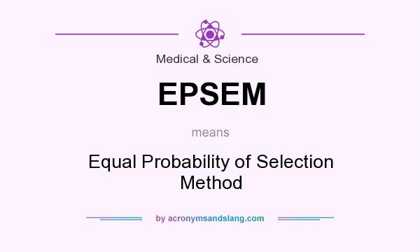 What does EPSEM mean? It stands for Equal Probability of Selection Method