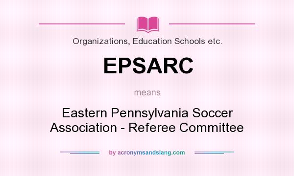 What does EPSARC mean? It stands for Eastern Pennsylvania Soccer Association - Referee Committee