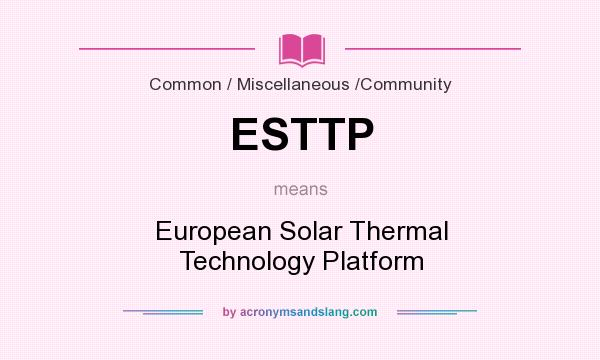 What does ESTTP mean? It stands for European Solar Thermal Technology Platform