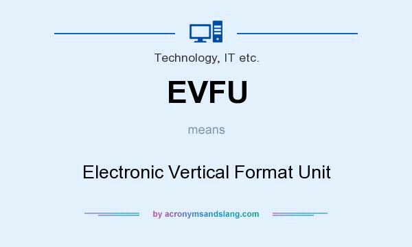 What does EVFU mean? It stands for Electronic Vertical Format Unit