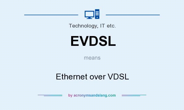 What does EVDSL mean? It stands for Ethernet over VDSL