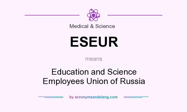 What does ESEUR mean? It stands for Education and Science Employees Union of Russia