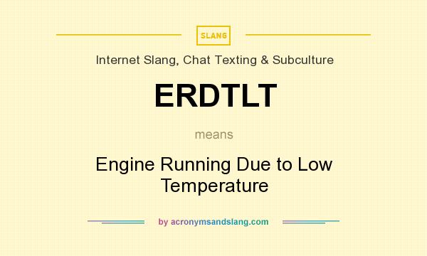 What does ERDTLT mean? It stands for Engine Running Due to Low Temperature