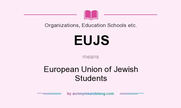 What does EUJS mean? It stands for European Union of Jewish Students