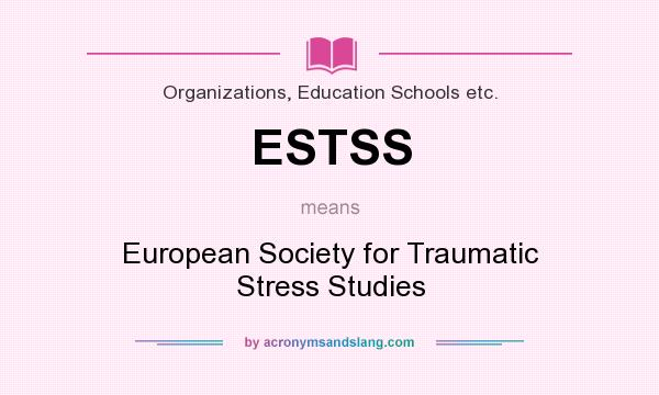 What does ESTSS mean? It stands for European Society for Traumatic Stress Studies