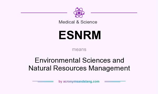 What does ESNRM mean? It stands for Environmental Sciences and Natural Resources Management