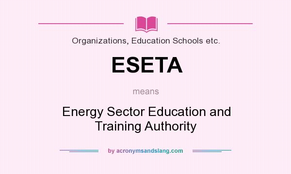 What does ESETA mean? It stands for Energy Sector Education and Training Authority