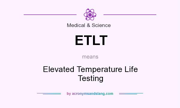 What does ETLT mean? It stands for Elevated Temperature Life Testing