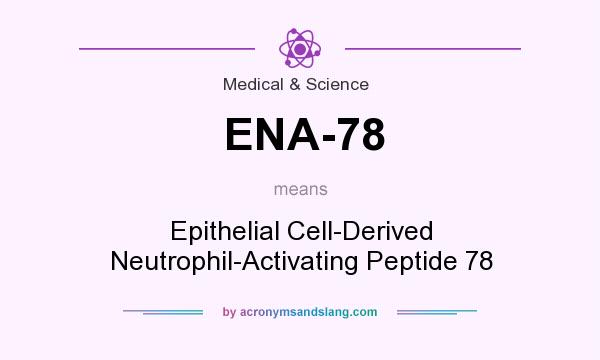 What does ENA-78 mean? It stands for Epithelial Cell-Derived Neutrophil-Activating Peptide 78