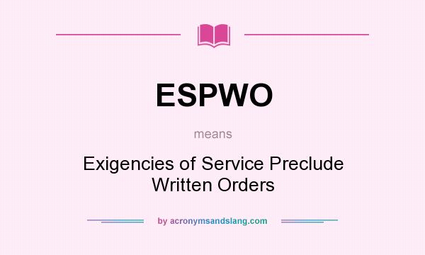 What does ESPWO mean? It stands for Exigencies of Service Preclude Written Orders