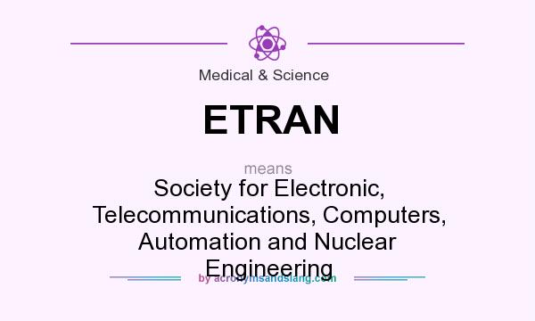 What does ETRAN mean? It stands for Society for Electronic, Telecommunications, Computers, Automation and Nuclear Engineering