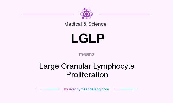 What does LGLP mean? It stands for Large Granular Lymphocyte Proliferation