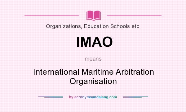 What does IMAO mean? It stands for International Maritime Arbitration Organisation