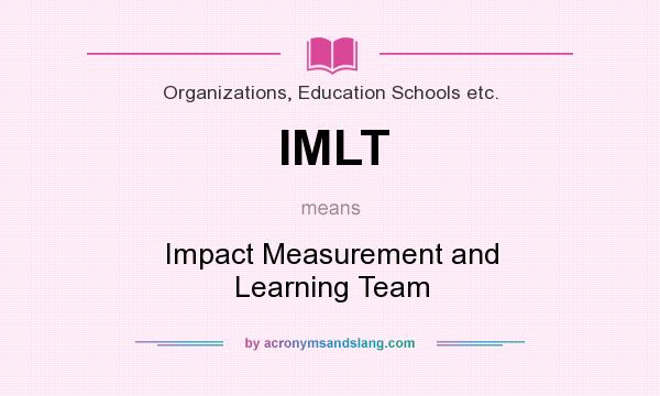 What does IMLT mean? It stands for Impact Measurement and Learning Team