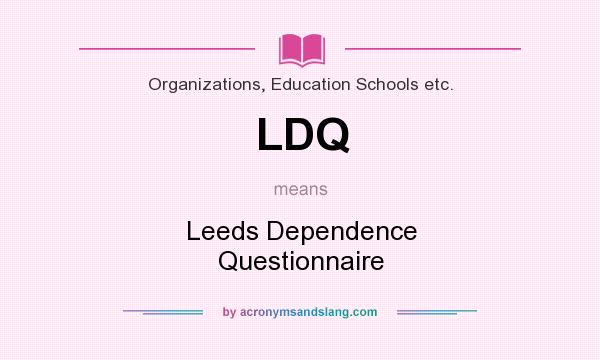 What does LDQ mean? It stands for Leeds Dependence Questionnaire
