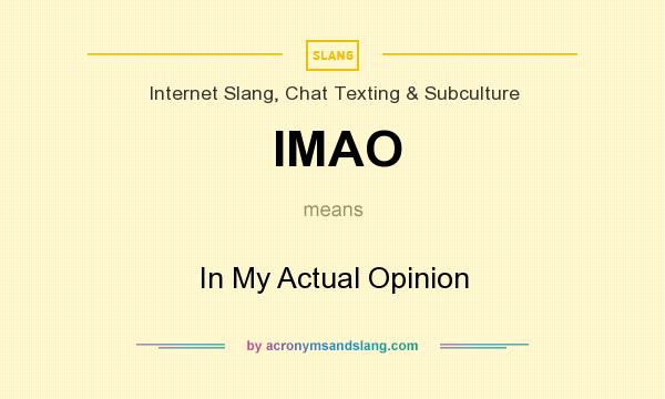 What does IMAO mean? It stands for In My Actual Opinion