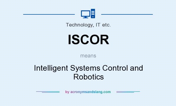 What does ISCOR mean? It stands for Intelligent Systems Control and Robotics