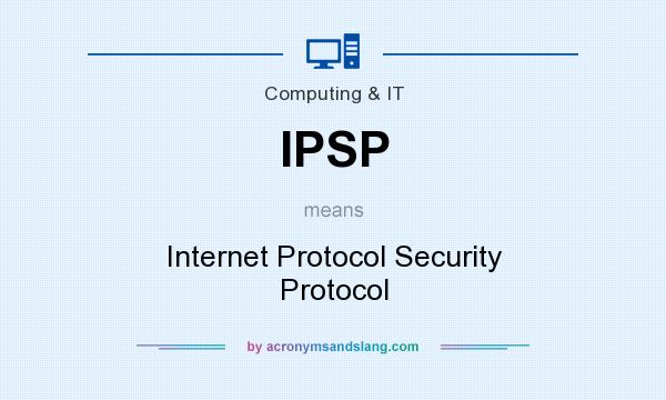 What does IPSP mean? It stands for Internet Protocol Security Protocol