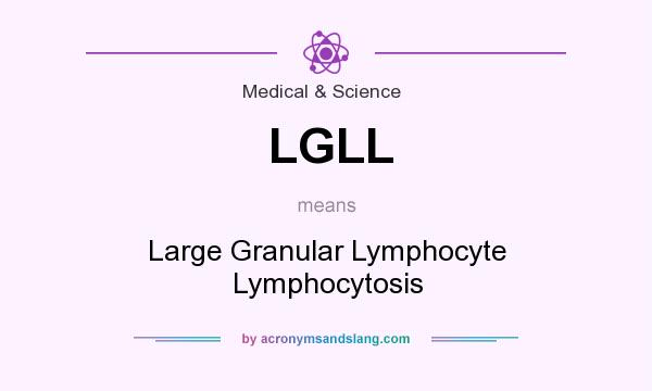 What does LGLL mean? It stands for Large Granular Lymphocyte Lymphocytosis