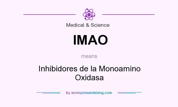 What does IMAO mean? It stands for Inhibidores de la Monoamino Oxidasa
