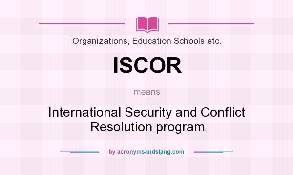 What does ISCOR mean? It stands for International Security and Conflict Resolution program