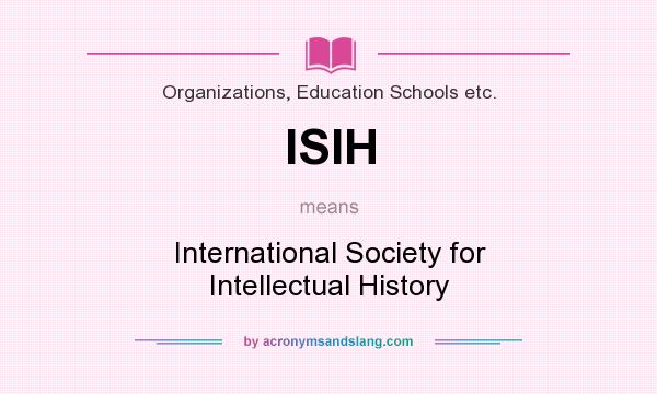 What does ISIH mean? It stands for International Society for Intellectual History