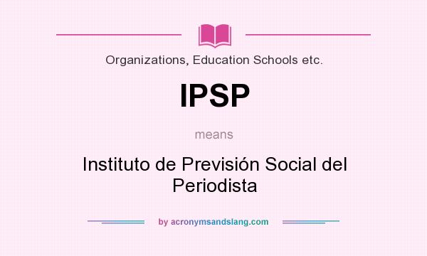 What does IPSP mean? It stands for Instituto de Previsión Social del Periodista