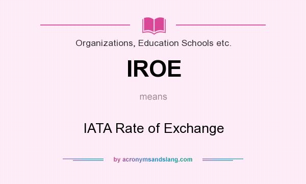 What does IROE mean? It stands for IATA Rate of Exchange