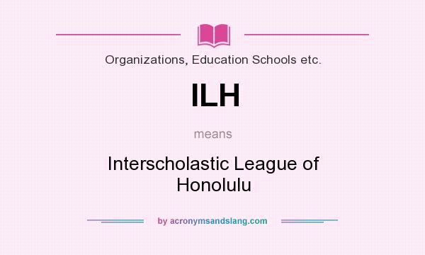 What does ILH mean? It stands for Interscholastic League of Honolulu