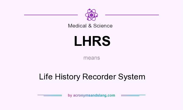 What does LHRS mean? It stands for Life History Recorder System