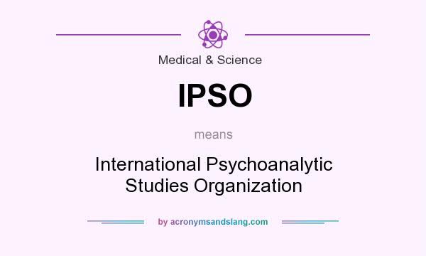 What does IPSO mean? It stands for International Psychoanalytic Studies Organization