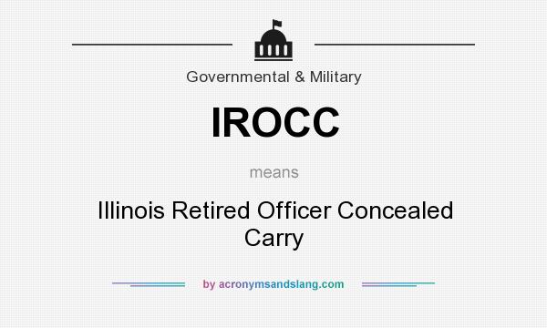 What does IROCC mean? It stands for Illinois Retired Officer Concealed Carry