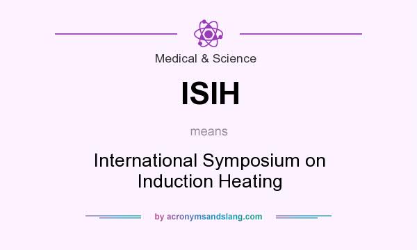 What does ISIH mean? It stands for International Symposium on Induction Heating