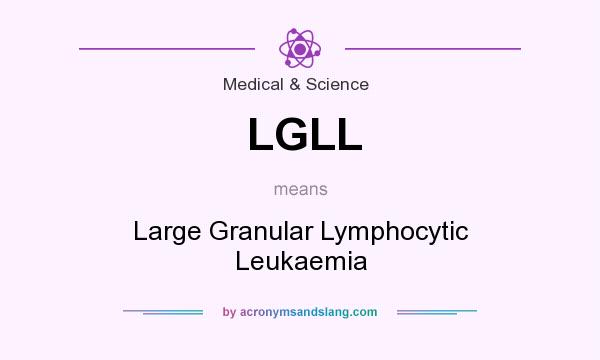 What does LGLL mean? It stands for Large Granular Lymphocytic Leukaemia