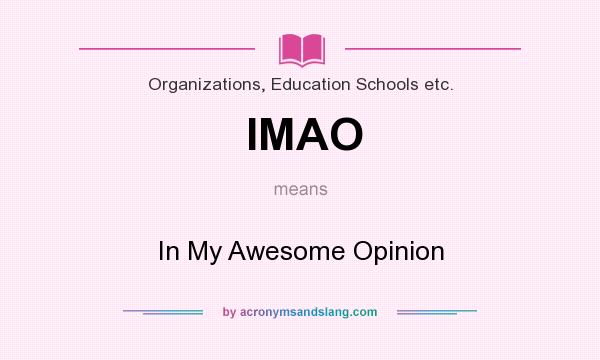 What does IMAO mean? It stands for In My Awesome Opinion