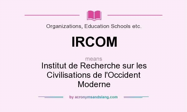 What does IRCOM mean? It stands for Institut de Recherche sur les Civilisations de l`Occident Moderne