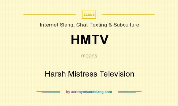 What does HMTV mean? It stands for Harsh Mistress Television