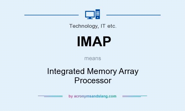 What does IMAP mean? It stands for Integrated Memory Array Processor