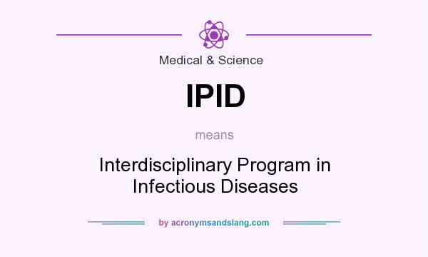 What does IPID mean? It stands for Interdisciplinary Program in Infectious Diseases