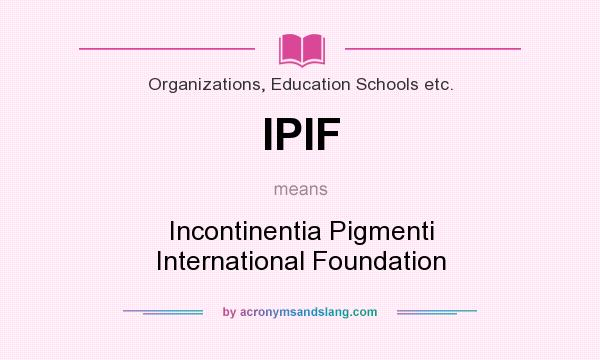 What does IPIF mean? It stands for Incontinentia Pigmenti International Foundation