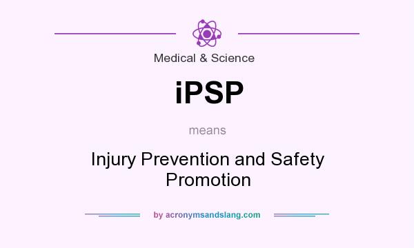What does iPSP mean? It stands for Injury Prevention and Safety Promotion