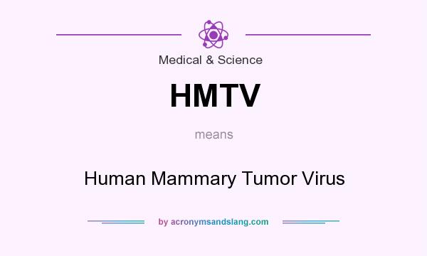 What does HMTV mean? It stands for Human Mammary Tumor Virus