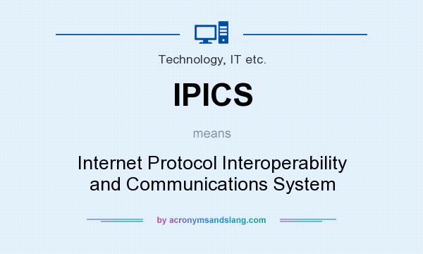 What does IPICS mean? It stands for Internet Protocol Interoperability and Communications System