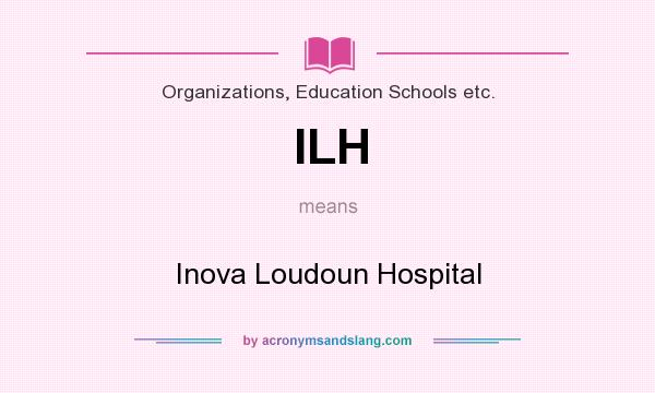 What does ILH mean? It stands for Inova Loudoun Hospital