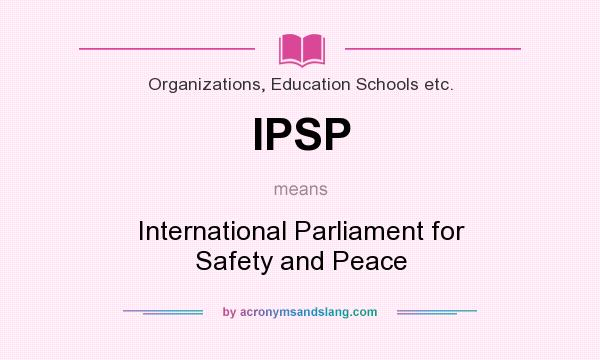 What does IPSP mean? It stands for International Parliament for Safety and Peace