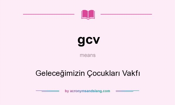 What does gcv mean? It stands for Geleceğimizin Çocukları Vakfı