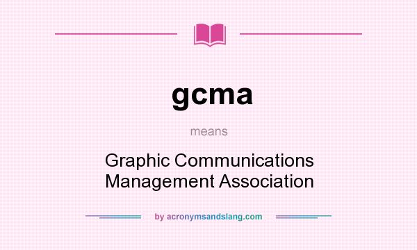 What does gcma mean? It stands for Graphic Communications Management Association