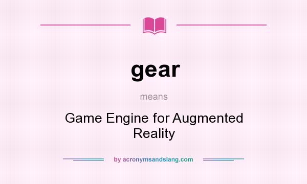 What does gear mean? It stands for Game Engine for Augmented Reality